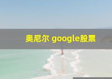 奥尼尔 google股票